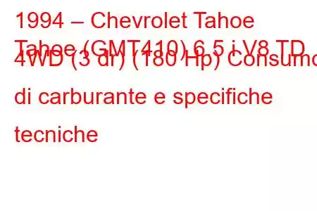 1994 – Chevrolet Tahoe
Tahoe (GMT410) 6.5 i V8 TD 4WD (3 dr) (180 Hp) Consumo di carburante e specifiche tecniche