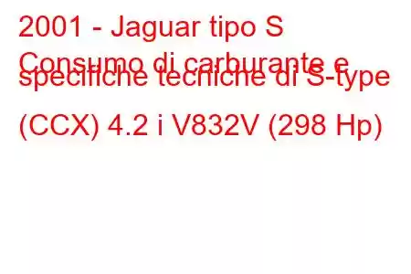 2001 - Jaguar tipo S
Consumo di carburante e specifiche tecniche di S-type (CCX) 4.2 i V832V (298 Hp)