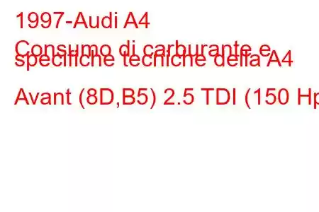 1997-Audi A4
Consumo di carburante e specifiche tecniche della A4 Avant (8D,B5) 2.5 TDI (150 Hp)