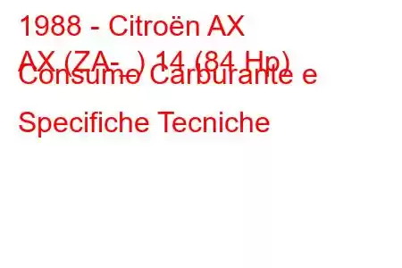 1988 - Citroën AX
AX (ZA-_) 14 (84 Hp) Consumo Carburante e Specifiche Tecniche