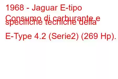 1968 - Jaguar E-tipo
Consumo di carburante e specifiche tecniche della E-Type 4.2 (Serie2) (269 Hp).