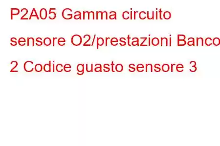 P2A05 Gamma circuito sensore O2/prestazioni Banco 2 Codice guasto sensore 3