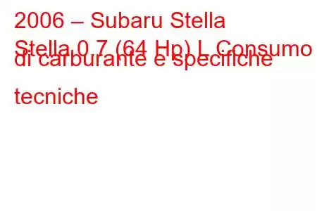 2006 – Subaru Stella
Stella 0.7 (64 Hp) L Consumo di carburante e specifiche tecniche