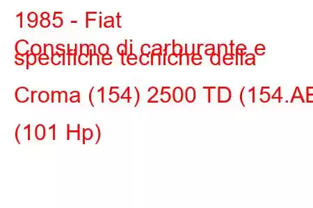 1985 - Fiat
Consumo di carburante e specifiche tecniche della Croma (154) 2500 TD (154.AE) (101 Hp)