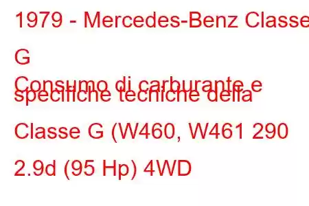 1979 - Mercedes-Benz Classe G
Consumo di carburante e specifiche tecniche della Classe G (W460, W461 290 2.9d (95 Hp) 4WD