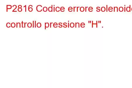 P2816 Codice errore solenoide controllo pressione 