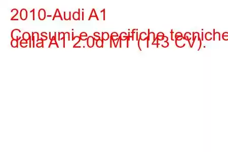 2010-Audi A1
Consumi e specifiche tecniche della A1 2.0d MT (143 CV).