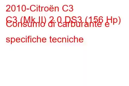 2010-Citroën C3
C3 (Mk II) 2.0 DS3 (156 Hp) Consumo di carburante e specifiche tecniche