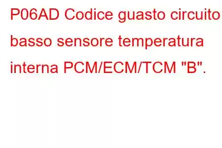 P06AD Codice guasto circuito basso sensore temperatura interna PCM/ECM/TCM 