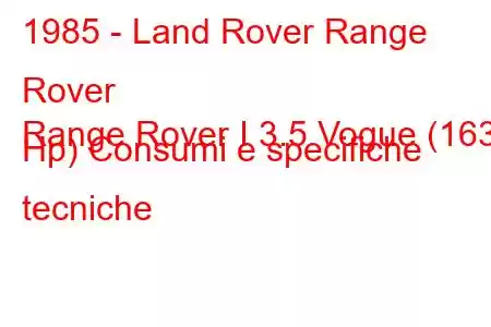 1985 - Land Rover Range Rover
Range Rover I 3.5 Vogue (163 Hp) Consumi e specifiche tecniche