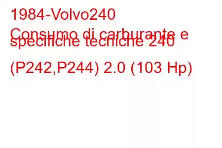 1984-Volvo240
Consumo di carburante e specifiche tecniche 240 (P242,P244) 2.0 (103 Hp)