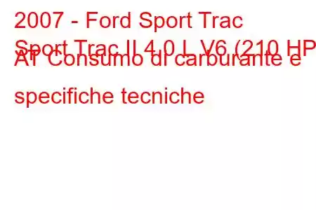 2007 - Ford Sport Trac
Sport Trac II 4.0 L V6 (210 HP) AT Consumo di carburante e specifiche tecniche