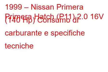 1999 – Nissan Primera
Primera Hatch (P11) 2.0 16V (140 Hp) Consumo di carburante e specifiche tecniche