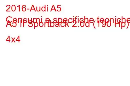 2016-Audi A5
Consumi e specifiche tecniche A5 II Sportback 2.0d (190 Hp) 4x4