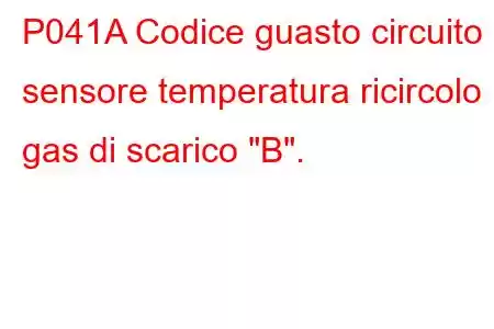 P041A Codice guasto circuito sensore temperatura ricircolo gas di scarico 