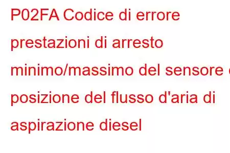 P02FA Codice di errore prestazioni di arresto minimo/massimo del sensore di posizione del flusso d'aria di aspirazione diesel