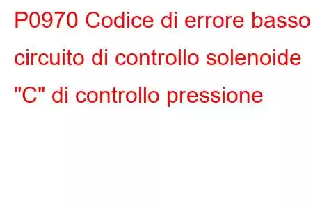 P0970 Codice di errore basso circuito di controllo solenoide 