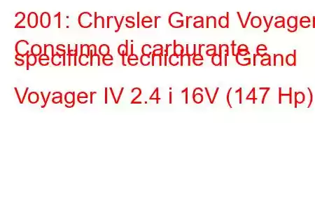 2001: Chrysler Grand Voyager
Consumo di carburante e specifiche tecniche di Grand Voyager IV 2.4 i 16V (147 Hp)