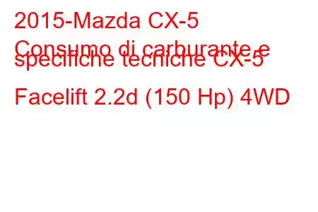 2015-Mazda CX-5
Consumo di carburante e specifiche tecniche CX-5 Facelift 2.2d (150 Hp) 4WD