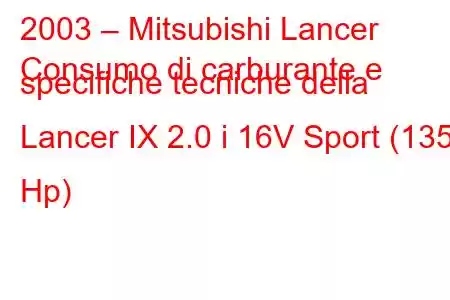 2003 – Mitsubishi Lancer
Consumo di carburante e specifiche tecniche della Lancer IX 2.0 i 16V Sport (135 Hp)