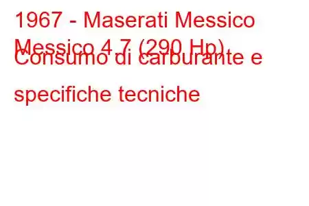 1967 - Maserati Messico
Messico 4.7 (290 Hp) Consumo di carburante e specifiche tecniche