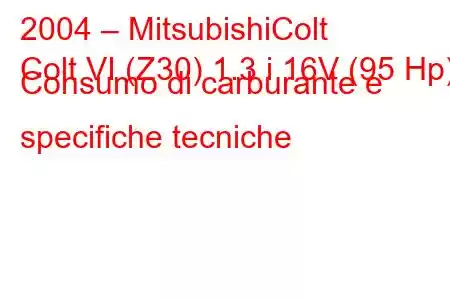 2004 – MitsubishiColt
Colt VI (Z30) 1.3 i 16V (95 Hp) Consumo di carburante e specifiche tecniche