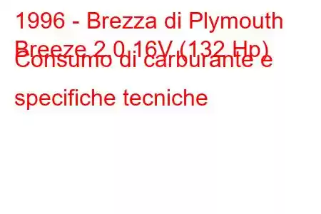 1996 - Brezza di Plymouth
Breeze 2.0 16V (132 Hp) Consumo di carburante e specifiche tecniche