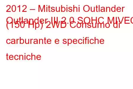 2012 – Mitsubishi Outlander
Outlander III 2.0 SOHC MIVEC (150 Hp) 2WD Consumo di carburante e specifiche tecniche