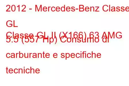 2012 - Mercedes-Benz Classe GL
Classe GL II (X166) 63 AMG 5.5 (557 Hp) Consumo di carburante e specifiche tecniche