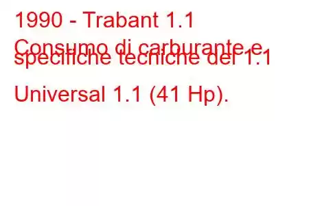 1990 - Trabant 1.1
Consumo di carburante e specifiche tecniche del 1.1 Universal 1.1 (41 Hp).