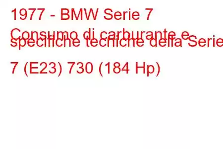 1977 - BMW Serie 7
Consumo di carburante e specifiche tecniche della Serie 7 (E23) 730 (184 Hp)