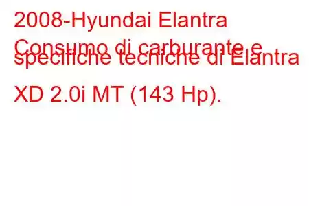 2008-Hyundai Elantra
Consumo di carburante e specifiche tecniche di Elantra XD 2.0i MT (143 Hp).