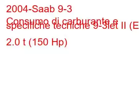 2004-Saab 9-3
Consumo di carburante e specifiche tecniche 9-3let II (E) 2.0 t (150 Hp)