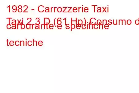 1982 - Carrozzerie Taxi
Taxi 2.3 D (61 Hp) Consumo di carburante e specifiche tecniche