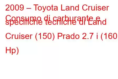 2009 – Toyota Land Cruiser
Consumo di carburante e specifiche tecniche di Land Cruiser (150) Prado 2.7 i (160 Hp)