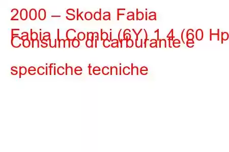 2000 – Skoda Fabia
Fabia I Combi (6Y) 1.4 (60 Hp) Consumo di carburante e specifiche tecniche