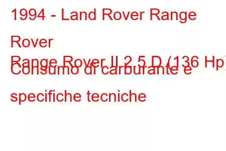 1994 - Land Rover Range Rover
Range Rover II 2.5 D (136 Hp) Consumo di carburante e specifiche tecniche