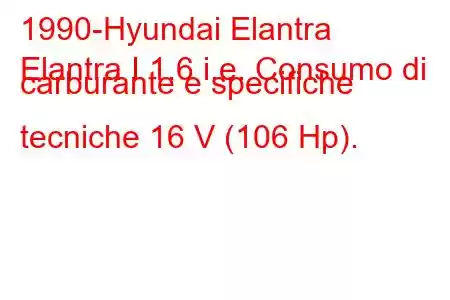 1990-Hyundai Elantra
Elantra I 1.6 i.e. Consumo di carburante e specifiche tecniche 16 V (106 Hp).