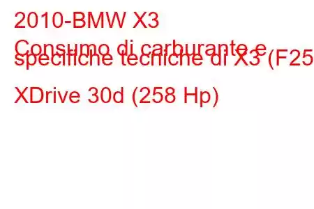 2010-BMW X3
Consumo di carburante e specifiche tecniche di X3 (F25) XDrive 30d (258 Hp)