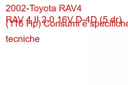 2002-Toyota RAV4
RAV 4 II 2.0 16V D-4D (5 dr) (116 Hp) Consumi e specifiche tecniche