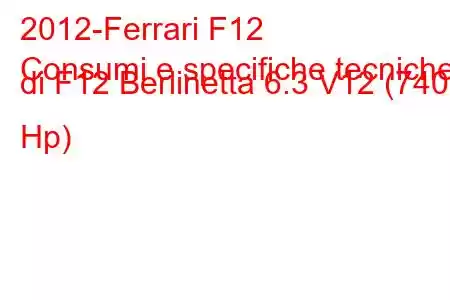 2012-Ferrari F12
Consumi e specifiche tecniche di F12 Berlinetta 6.3 V12 (740 Hp)