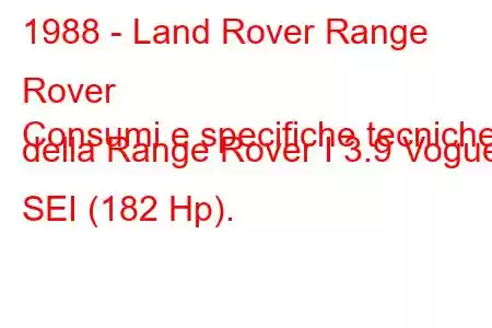 1988 - Land Rover Range Rover
Consumi e specifiche tecniche della Range Rover I 3.9 Vogue SEI (182 Hp).