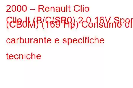 2000 – Renault Clio
Clio II (B/C/SB0) 2.0 16V Sport (CB0M) (169 Hp) Consumo di carburante e specifiche tecniche