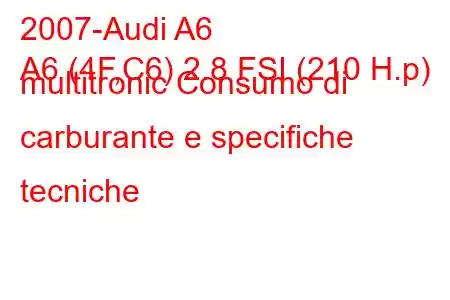 2007-Audi A6
A6 (4F,C6) 2.8 FSI (210 H.p) multitronic Consumo di carburante e specifiche tecniche