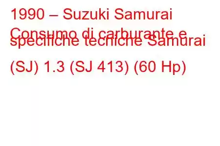 1990 – Suzuki Samurai
Consumo di carburante e specifiche tecniche Samurai (SJ) 1.3 (SJ 413) (60 Hp)