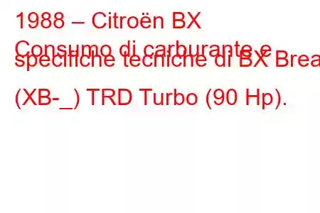 1988 – Citroën BX
Consumo di carburante e specifiche tecniche di BX Break (XB-_) TRD Turbo (90 Hp).