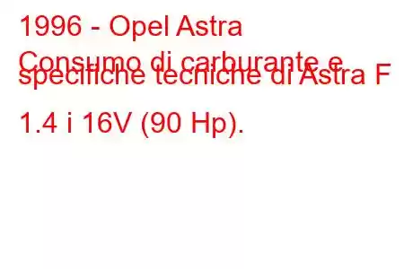 1996 - Opel Astra
Consumo di carburante e specifiche tecniche di Astra F 1.4 i 16V (90 Hp).