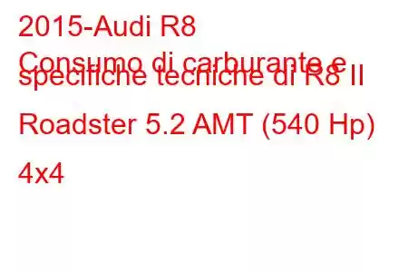 2015-Audi R8
Consumo di carburante e specifiche tecniche di R8 II Roadster 5.2 AMT (540 Hp) 4x4