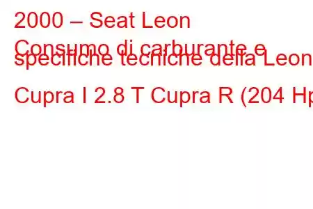 2000 – Seat Leon
Consumo di carburante e specifiche tecniche della Leon Cupra I 2.8 T Cupra R (204 Hp)