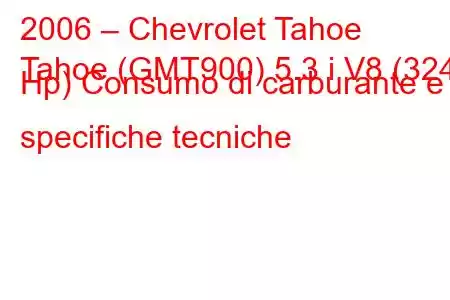 2006 – Chevrolet Tahoe
Tahoe (GMT900) 5.3 i V8 (324 Hp) Consumo di carburante e specifiche tecniche